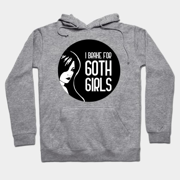 I Brake For Goth Girls Hoodie by GoranDesign